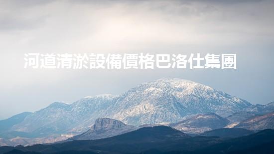 河道清淤設備價格巴洛仕集團性價比高！